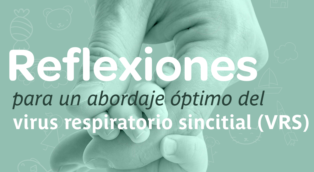 Reflexiones para un abordaje óptimo del virus respiratorio sincitial (VRS)